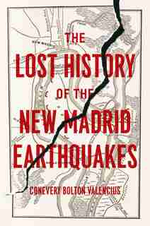 The Lost History Of The New Madrid Earthquakes by Conevery Bolton Valencius