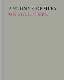 Antony Gormley On Sculpture by Antony Gormley