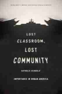 Lost Classroom, Lost Community: Catholic Schools' Importance In Urban America de Margaret F. Brinig