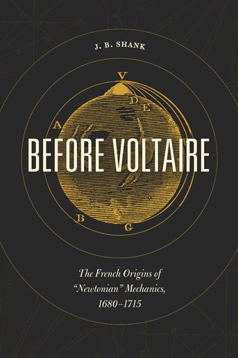 Before Voltaire: The French Origins Of Newtonian Mechanics, 1680-1715 by J.b. Shank