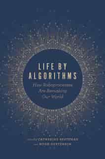 Life By Algorithms: How Roboprocesses Are Remaking Our World by Catherine Besteman