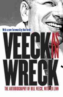 Veeck As In Wreck: The Autobiography of Bill Veeck by Bill Veeck