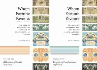 Whom Fortune Favours: The Bank Of Montreal And The Rise Of North American Finance by Laurence B. Mussio