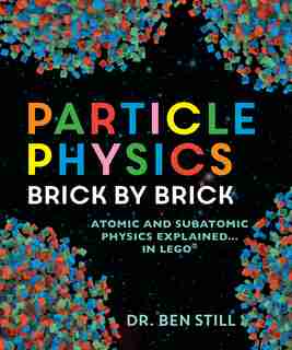 Particle Physics Brick by Brick: Atomic and Subatomic Physics Explained... in LEGO by Ben Still