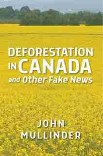 Deforestation in Canada and Other Fake News by John Mullinder