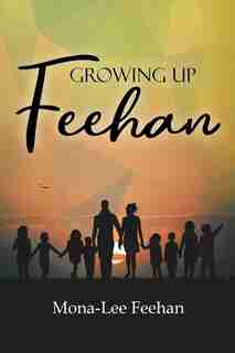 Growing Up Feehan by Mona-lee Feehan