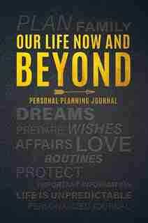 Our Life Now And Beyond: Personal Planning Journal by Lisa Tait-gignac