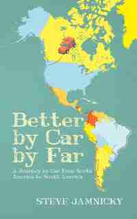 Better By Car By Far: A Journey By Car From North America To South America by Steve Jamnicky