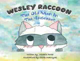 Wesley Raccoon: The Old Man in the Houseboat by Michelle Porter