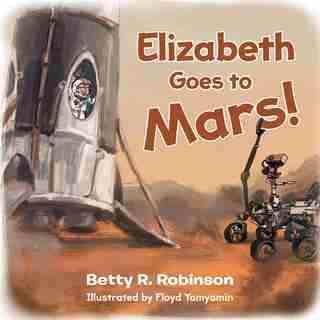 Elizabeth Goes To Mars! by Betty R Robinson