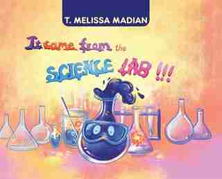 It Came From The Science Lab!!! by T Melissa Madian