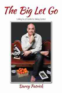The Big Let Go: Letting Go of Control is Taking Control by Darcy Patrick