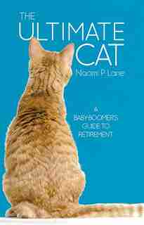 The Ultimate Cat: A Baby-boomer's Guide To Retirement by Naomi Lane