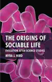 The Origins Of Sociable Life: Evolution After Science Studies by M. Hird