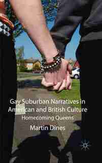 Gay Suburban Narratives In American And British Culture: Homecoming Queens by M. Dines