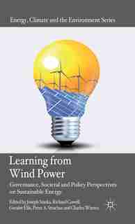 Learning from Wind Power: Governance, Societal and Policy Perspectives on Sustainable Energy de Joseph Szarka