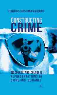 Constructing Crime: Discourse and Cultural Representations of Crime and 'Deviance' by C. Gregoriou