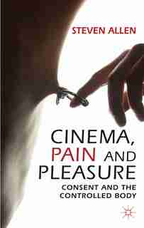 Cinema, Pain and Pleasure: Consent and the Controlled Body by Steven Allen