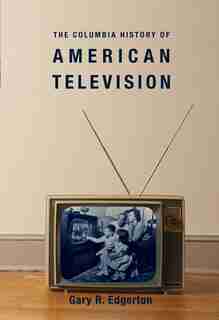 The Columbia History of American Television by Gary Edgerton
