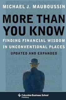 More Than You Know: Finding Financial Wisdom in Unconventional Places (Updated and Expanded) by Michael Mauboussin
