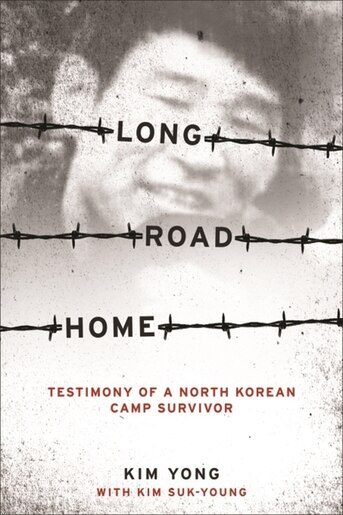 Long Road Home: Testimony of a North Korean Camp Survivor de Yong Kim