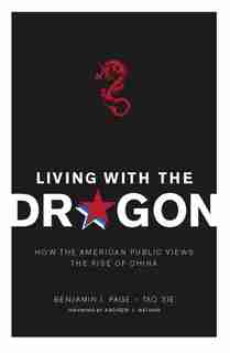 Living with the Dragon: How the American Public Views the Rise of China by Benjamin Page