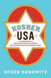 Kosher USA: How Coke Became Kosher and Other Tales of Modern Food by Roger Horowitz