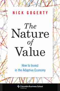 The Nature of Value: How to Invest in the Adaptive Economy by Nick Gogerty