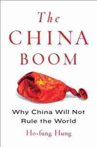 The China Boom: Why China Will Not Rule The World by Ho-fung Hung