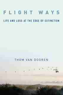 Flight Ways: Life and Loss at the Edge of Extinction by Thom van Dooren