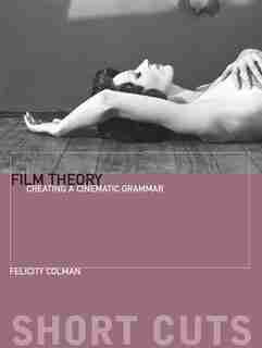 Film Theory: Creating a Cinematic Grammar by Felicity Colman
