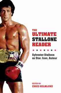 The Ultimate Stallone Reader: Sylvester Stallone as Star, Icon, Auteur by Chris Holmlund