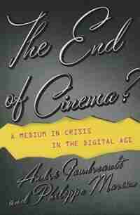 The End of Cinema?: A Medium in Crisis in the Digital Age by André Gaudreault