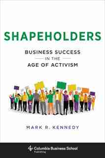 Shapeholders: Business Success in the Age of Activism by Mark Kennedy