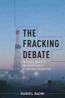 The Fracking Debate: The Risks, Benefits, and Uncertainties of the Shale Revolution de Daniel Raimi