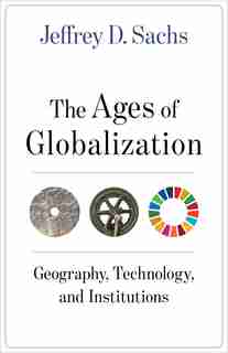 The Ages Of Globalization: Geography, Technology, And Institutions de Jeffrey D. Sachs