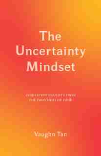 The Uncertainty Mindset: Innovation Insights From The Frontiers Of Food by Vaughn Tan