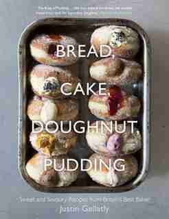 Bread Cake Doughnut Pudding: Sweet And Savoury Recipes From Britain's Best Baker by Justin Gellatly