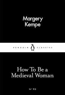 How To Be A Medieval Woman by Margery Kempe
