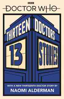 Doctor Who: Thirteen Doctors 13 Stories by Naomi Alderman