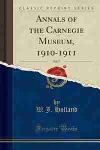 Annals of the Carnegie Museum, 1910-1911, Vol. 7 (Classic Reprint) by W. J. Holland