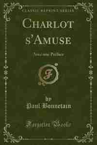 Charlot s'Amuse: Avec une Préface (Classic Reprint) by Paul Bonnetain