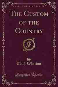 The Custom of the Country (Classic Reprint) de Edith Wharton