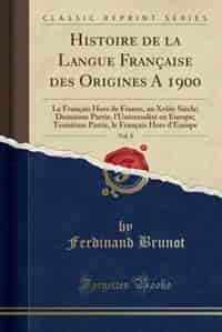 Histoire de la Langue Française des Origines A 1900, Vol. 8: Le Français Hors de France, au Xviiie Siècle; Deuxième Partie, l'Universalité en Europe; Troisième by Ferdinand Brunot