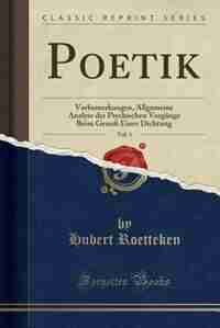 Poetik, Vol. 1: Vorbemerkungen, Allgemeine Analyse der Psychischen Vorgänge Beim Genuß Einer Dichtung (Classic Repr by Hubert Roetteken