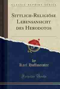 Sittlich-Religiöse Lebensansicht des Herodotos (Classic Reprint) by Karl Hoffmeister