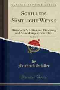 Schillers Sämtliche Werke, Vol. 13 of 16: Historische Schriften, mit Einleitung und Anmerkungen; Erster Teil (Classic Reprint) by Friedrich Schiller