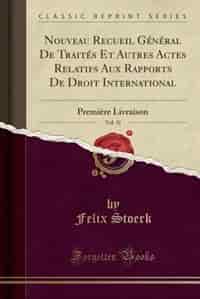 Nouveau Recueil Général De Traités Et Autres Actes Relatifs Aux Rapports De Droit International, Vol. 31: Première Livraison (Classic Reprint) by Felix Stoerk