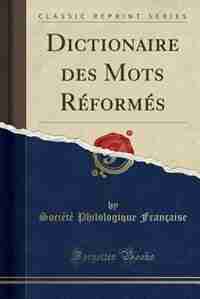 Dictionaire des Mots Réformés (Classic Reprint) by Société Philologique Française