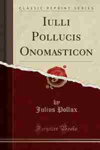 Iulli Pollucis Onomasticon (Classic Reprint) by Julius Pollux